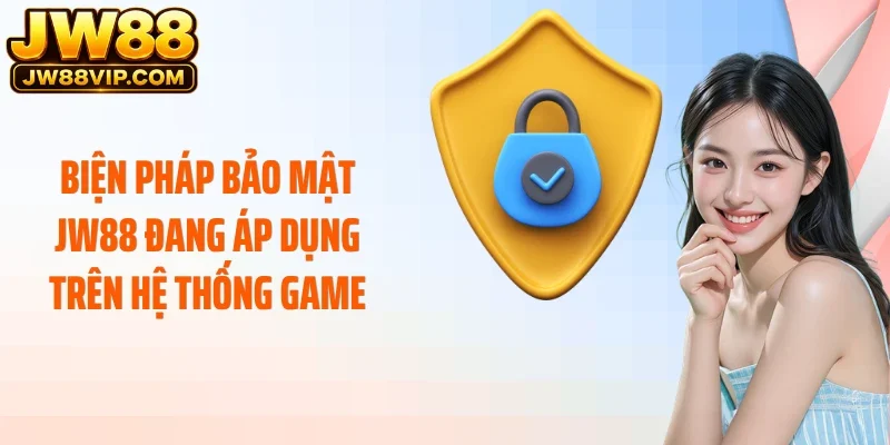 Biện pháp bảo mật JW88 đang áp dụng trên hệ thống game