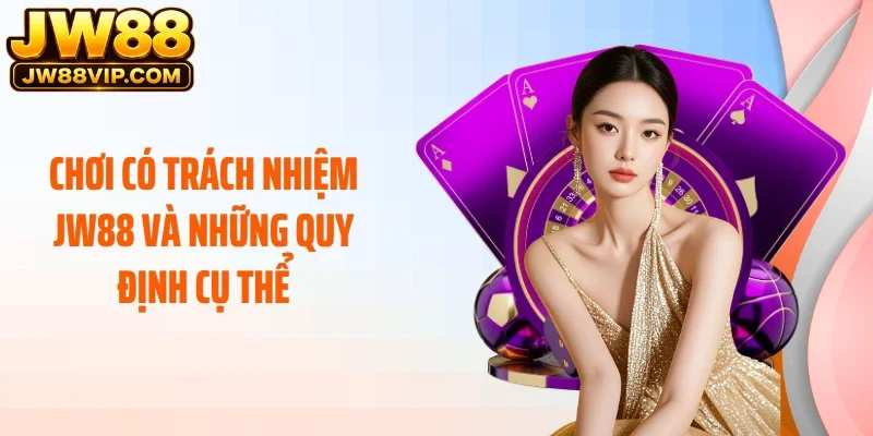 Chơi có trách nhiệm JW88 và những quy định cụ thể