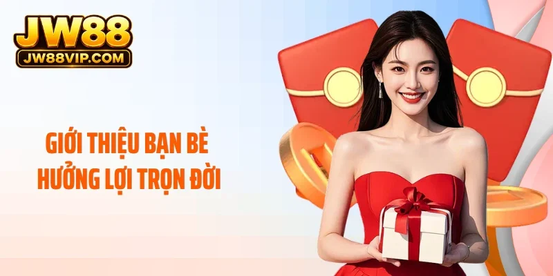 Giới Thiệu Bạn Bè Hưởng Lợi Trọn Đời Tạo Ra Thu Nhập Vô Tận