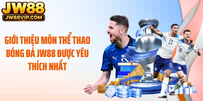 Giới thiệu môn thể thao bóng đá JW88 được yêu thích nhất