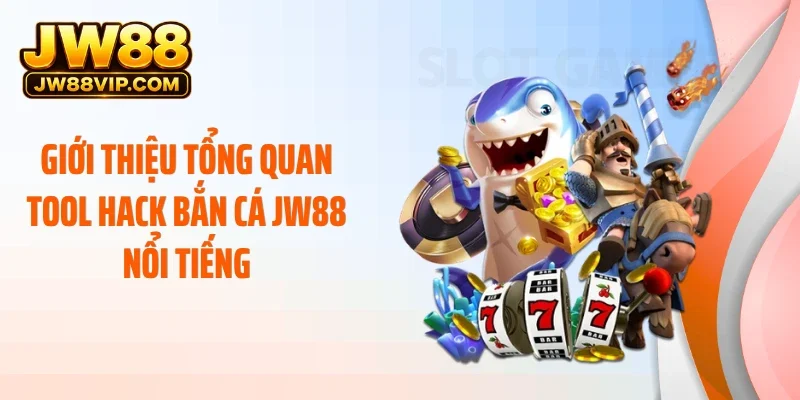Giới thiệu tổng quan tool hack bắn cá JW88 nổi tiếng
