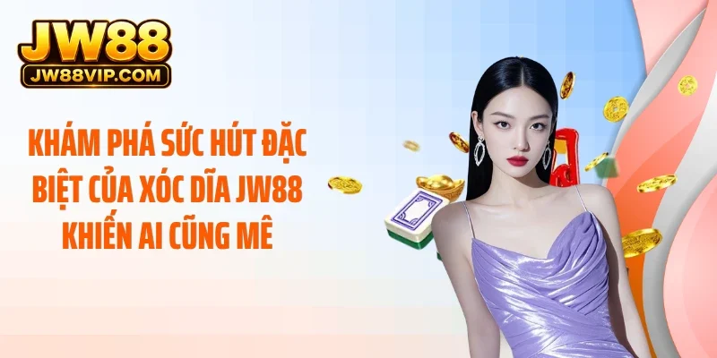 Khám phá sức hút đặc biệt của xóc dĩa JW88 khiến ai cũng mê