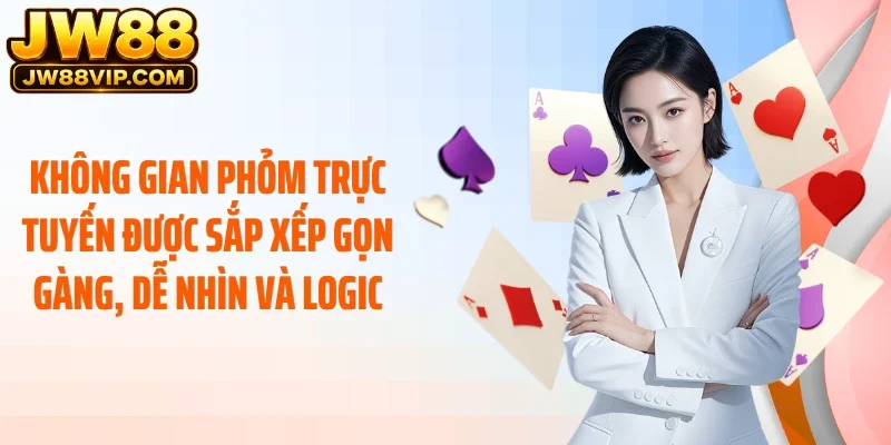 Không gian phỏm trực tuyến được sắp xếp gọn gàng, dễ nhìn và logic