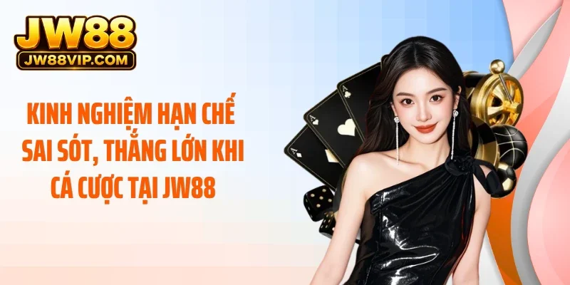 Kinh nghiệm hạn chế sai sót, thắng lớn khi cá cược tại JW88