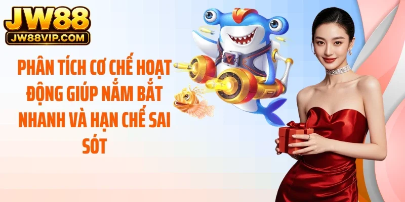 Phân tích cơ chế hoạt động giúp nắm bắt nhanh và hạn chế sai sót