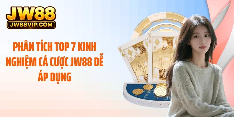 Phân tích top 7 kinh nghiệm cá cược JW88 dễ áp dụng