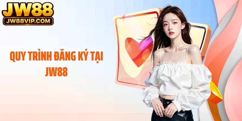 Quy trình đăng ký tại JW88