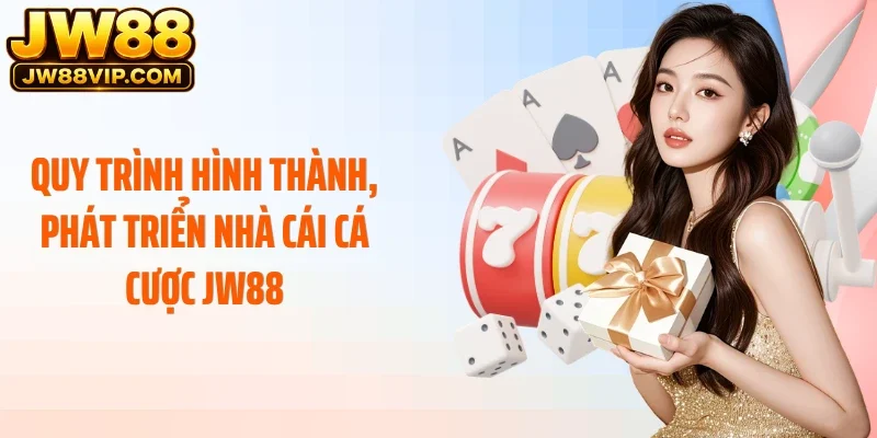 Quy trình hình thành, phát triển nhà cái cá cược JW88