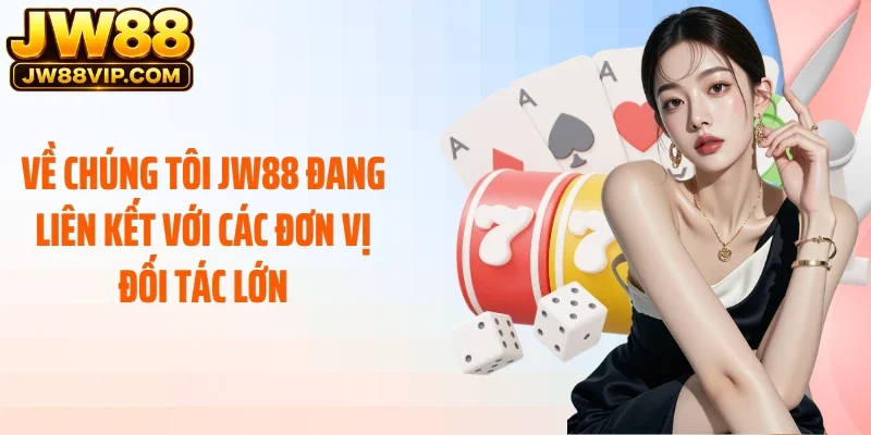 Về chúng tôi JW88 đang liên kết với các đơn vị đối tác lớn