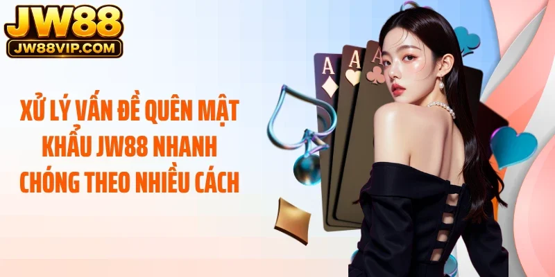 Xử lý vấn đề quên mật khẩu JW88 nhanh chóng theo nhiều cách